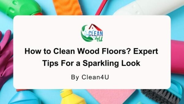 How to Clean Wood Floors? Expert Tips For a Sparkling Look | Clean4U ...